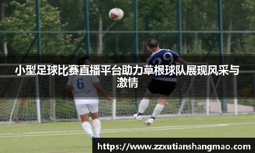 小型足球比赛直播平台助力草根球队展现风采与激情
