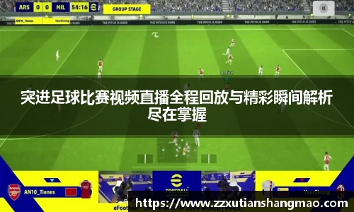 突进足球比赛视频直播全程回放与精彩瞬间解析尽在掌握