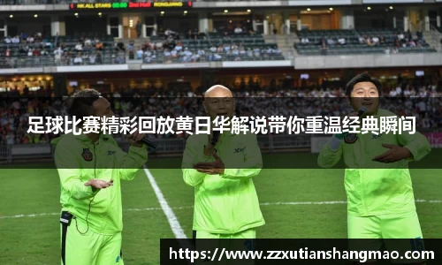 足球比赛精彩回放黄日华解说带你重温经典瞬间
