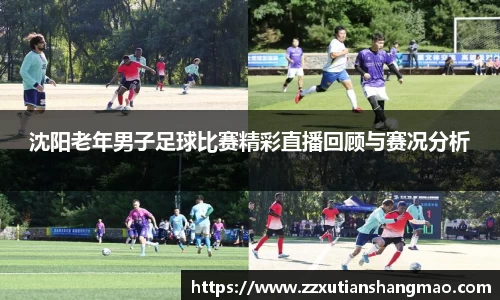 沈阳老年男子足球比赛精彩直播回顾与赛况分析